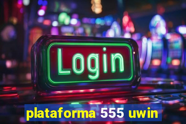 plataforma 555 uwin